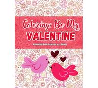 Coloring: Be My Valentine: A coloring book series for toddlers and kids ages 2 to 4 years old, 8.5 x 11 inc, valentines day theme, love theme, cute graphics (Coloring Book Series by J.L. Gomez)