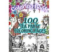 Coloring Book 100 Tea Party Coloring Pages (100 Page Coloring Books of Whimsy and Wonder)