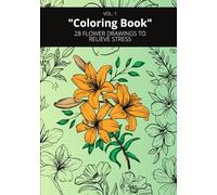 Coloring Book: 28 FLOWER DRAWINGS TO RELIEVE STRESS