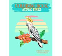 Coloring Book - 30 Beautiful Tropical and Exotic Bird Designs for children ages 8+, teens, and adults: Livre de Coloriage 30 illustrations d'oiseaux tropicaux et exotiques à colorier