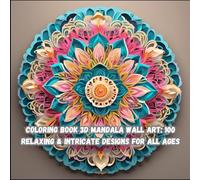 Coloring Book 3D Mandala Wall Art: 100 Relaxing & Intricate Designs for All Ages: Mindful Coloring for Stress Relief and Relaxation | Perfect for Beginners & Advanced Artists