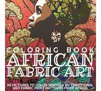 Coloring Book African Fabric Art 30 Pictures To Color Inspired By traditional Wax Fabric Print Patterns From Africa: For Kids and Adults (folk/ethnic/tribal art worldwide)