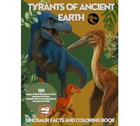COLORING BOOK AND FACTS: DINOSAUR COLORING BOOK TYRANTS OF ANCIENT EARTH: 50 Real Dinosaurs to Color and Learn Fun Facts, Realistic Pictures and Educational Adventures for Kids