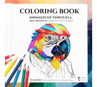 COLORING BOOK: Animales de Venezuela, Arte Abstracto para Niños y Adultos: Descubre la magia de la fauna venezolana a través de diseños geométricos llenos de vida