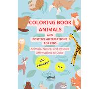 Coloring Book Animals and Positive Affirmations for Kids: 100 drawings: Animals, Nature, and Positive Affirmations to Color