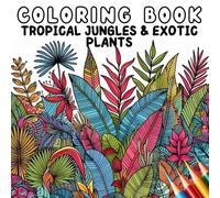 Coloring Book - Anti Stress - Tropical Jungles and Exotic Plants
