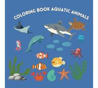 COLORING BOOK AQUATIC ANIMALS: Exploring Marine Life Through Colors