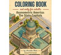 Coloring Book - Axonometric America: The State Capitols: Isometric Architectural Illustrations of US Capitol Buildings not only for Adults