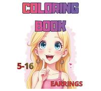 Coloring Book: Beautiful Earring Designs to Color - Colorful Illustrations for Girls Ages 5-16 | Relaxing Activity for Focus, Calm & Creativity