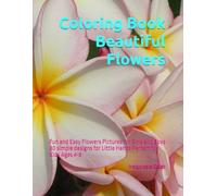 Coloring Book Beautiful Flowers: Fun and Easy Flowers Pictures for Girls and Boys 80 simple designs for Little Hands Perfect for Kids Ages 4-8