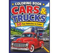 Coloring Book Cars and Trucks: 50 Fun Cars, Trucks, Pickups, Hot Rods and Classic Vehicles to Color