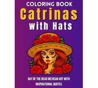 Coloring book Catrinas with Hats: Day of the Dead Mexican Art with Inspirational Quotes
