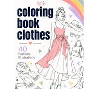 Coloring Book Clothes: 40 Fashion Illustrations for Relaxation and Creative Expression - For Teens, Adults, and Young Artists