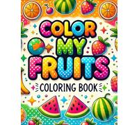 Coloring Book: Color My Fruits: Fun and Educational Coloring Adventures for Kids Ages 6-12