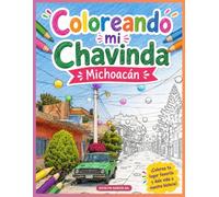 Coloring book "Coloreando mi Chavinda Michoacán": A memory of Chavinda to color, keep and share with those who love this beautiful town in Michoacán.
