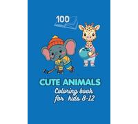 Coloring Book: Cute Animals for Kids Ages 8-12: 100 Easy And Fun Coloring Pages For Kids, Preschool and Kindergarten