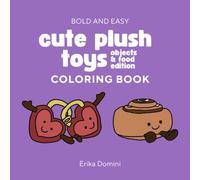 Coloring Book Cute Plush Toys food & objects / Livre de coloriage dessins Peluches Mignonnes : Cute Designs, Easy for Adults and Teens, Food and Objects Designs coloring