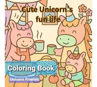 Coloring Book:Cute Unicorn's fun life: Fun Everyday Life: 100 pages of fun and creative unicorn coloring book. Stress Relief: Coloring book for adults ... designs, including daily life, school, pets,