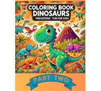 COLORING BOOK Dinosaurs to Color: Prehistoric Fun for Kids - PART TWO: Discover the world of dinosaurs and prehistoric animals through creative coloring