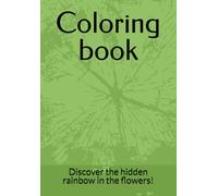 Coloring book: Discover the hidden rainbow in the flowers!