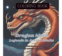 Coloring Book Dragon Myth Legends in Art for Adults: Beautifully Detailed Designs for Stress Relief and Mindful Coloring