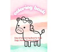 Coloring Book: Easy & Fun Coloring Book for Kids: Dogs, Horses, Flowers & More!