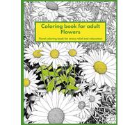 Coloring book for adult - Flowers : Floral coloring book for stress relief and relaxation: 50 floral coloring images for stress relief and relaxation