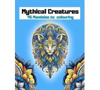 Coloring Book For Adults: 45 Mandalas: Mythological Fantasy Critters from Around The World: Stress Relief, Mindful Patterns