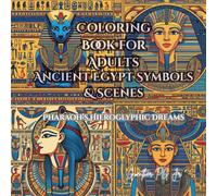Coloring Book for Adults Ancient Egypt Symbols & Scenes: Pharaoh's Hieroglyphic Dreams