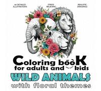 Coloring book for adults and (why not?!) kids, with floral themes - WILD ANIMALS (Coloring books for adults and (why not?!) kids, with floral themes)