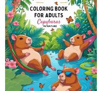 Coloring Book for Adults - Capybaras in Nature: A Relaxing Coloring Journey with 50 Peaceful Capybara Scenes in the Heart of Nature