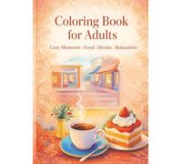 Coloring Book for Adults: Cozy Moments • Food • Drinks • Relaxation