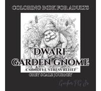 Coloring Book For Adults Dwarf Garden Gnome: a Mindful Stress Relief Grey Scale Journey