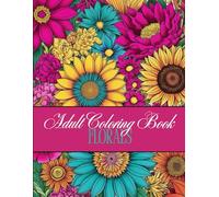 Coloring Book for Adults - Florals: A Relaxing and Therapeutic Coloring Experience for Mindfulness, Stress Relief, and Cognitive Well-being