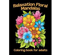 Coloring Book For Adults Relaxation Floral mandalas: 50 wonderful mandalas for stress relief and meditation, flower, mandalas, patterns and more