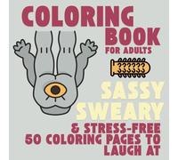 Coloring Book for Adults: Sassy, sweary & stress-free 50 coloring pages to laugh at