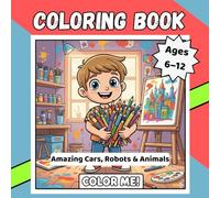 Coloring Book for Ages 6-12: Amazing Cars, Robots & Animals | Fun and Easy Coloring Pages with Cars, Airplanes, Motorcycles, and Cute Creatures to ... Learners and Little Artists (Gamer Coloring)