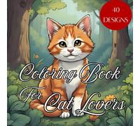 Coloring Book for cat lovers : Cute cats , 40 designs , Gift for cat lovers, Relaxing Coloring Book for Adults & Teens , Ages 6 - 18+