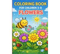 Coloring Book For Childre 3-8: FLOWERS.: Cute & Simple Flower Designs for Kids Ages 3-8 | Easy Large Print Floral Coloring Pages for Girls and Boys | Fun, Relaxing & Creative Activity Book