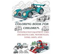 Coloring book for children. Construction equipment, cars and racing cars, motorcycles, tanks, ships, ATVs
