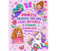 Coloring Book For Girls: Featuring 50+ Cute and Simple Designs with Princess, Mermaid, Unicorn, Fairy, Butterfly and Flowers For Girls Ages 4 and Up!