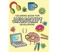 Coloring Book for JavaScript Developers: Fun and Relaxing Coding-Themed Coloring Pages for Javascript Programmers of All Ages (Coloring Books for Developers)