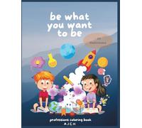 Coloring book for kids 0 - 8 years. Be what you want to be: Over 45 drawings professions coloring book. Color the professions and choose which one you like