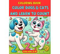 COLORING BOOK FOR KIDS 2-6: COLOR DOGS AND CATS AND LEARN TO COUNT: Educational coloring book for children
