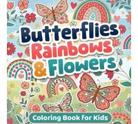 Coloring Book for Kids Butterflies, Rainbows and Flowers: Cute & Fun Coloring Pages for Girls Ages 3-12 Beautiful Butterflies, Happy Rainbows & Lovely Flowers