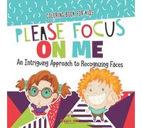 Coloring Book for Kids. Please Focus on Me. An Intriguing Approach to Recognizing Faces. Coloring Activities for Boys and Girls to Boost Focus and Confidence