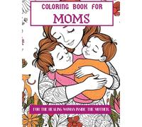 COLORING BOOK FOR MOMS: an escape to color , breath and unwind. the perfect self care gift for the busy, beautiful journey of motherhood.: stress ... to relax, recharge, reconnect and become.