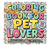 Coloring Book for Pet Lovers: Cute Animals and Funny Quotes to Relax, Relieve Stress, and Boost Creativity