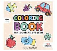 Coloring Book for Toddlers 2-4 Years: 100 Cute and Simple Pictures of Animals, Foods, Toys & Everyday Objects - Perfect for Kids Ages 2-4 to Color and Learn