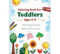 Coloring Book for Toddlers Ages 2-4: Simple Animals, Shapes & Objects for Fun Learning